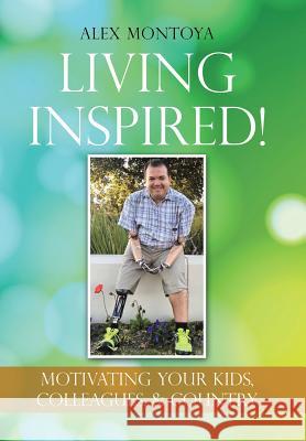 Living Inspired!: Motivating Your Kids, Colleagues, & Country Alex Montoya 9781984555250 Xlibris Us - książka