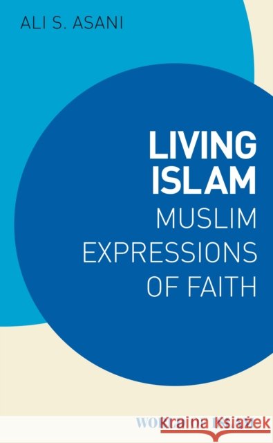 Living Islam: Muslim Expressions of Faith Ali S. Asani 9780755658862 I. B. Tauris & Company - książka