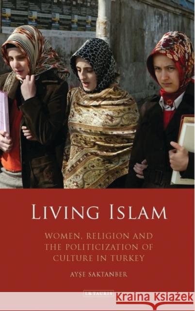 Living Islam: Women, Religion and the Politicization of Culture in Turkey Ayse Saktanber 9781860641787 I. B. Tauris & Company - książka