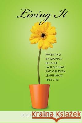 Living It: Parenting by example because talk is cheap and children learn what they live Anderson, Joan O. 9781500320355 Createspace - książka
