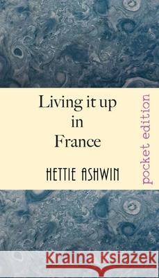 Living it up in France: A love of travel, adventure and good wine Hettie Ashwin 9782491490003 Slipperygrip Publishing - książka