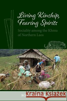 Living Kinship, Fearing Spirits: Sociality Among the Khmu of Northern Laos Rosalie Stolz 9788776942984 Nordic Institute of Asian Studies - książka