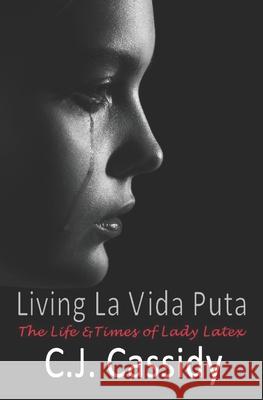 Living La Vida Puta: The Life and Times of Lady Latex T Oceanside, C J Cassidy 9781439264454 Booksurge Publishing - książka