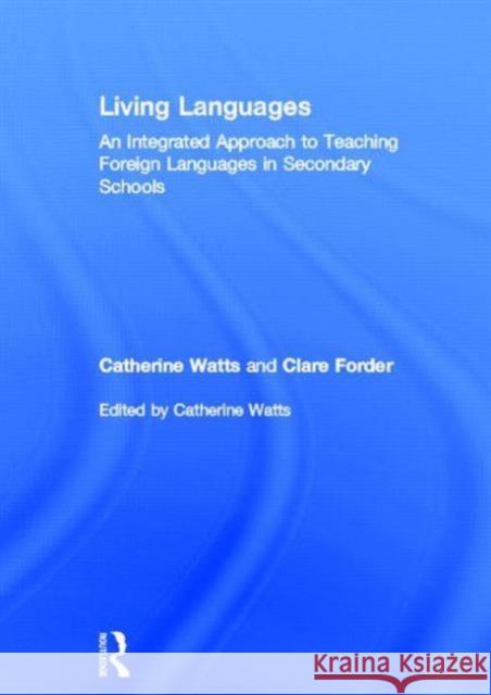 Living Languages: An Integrated Approach to Teaching Foreign Languages in Secondary Schools Catherine Watts Clare Forder Daryl Bailey 9780415675666 Routledge - książka