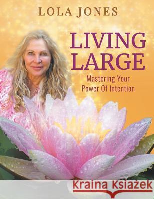 Living Large: Mastering Your Power Of Intention: (formerly titled Watch Where You Point That Thing) Jones, Lola 9781732399419 Lola Jones. Inc. - książka