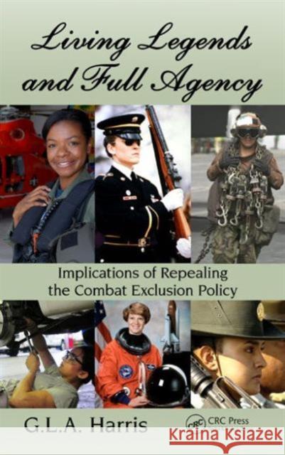 Living Legends and Full Agency: Implications of Repealing the Combat Exclusion Policy G. L. a. Harris 9781466513785 CRC Press - książka