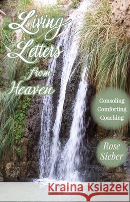 LIVING LETTERS FROM HEAVEN Consoling, Comforting, Coaching Rose Sieber 9781941173534 Olive Press Publisher - książka