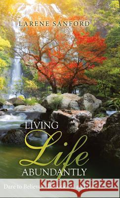 Living Life Abundantly: Dare to Believe Devotional and Journal Larene Sanford 9781973632634 WestBow Press - książka