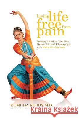 Living Life Free From Pain: Treating Arthritis, Joint Pain, Muscle Pain and Fibromyalgia with Maharishi Ayurveda Kumuda Redd 9781439237953 Booksurge Publishing - książka