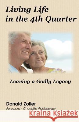 Living Life in the 4th Quarter: Leaving a Godly Legacy Donald Zoller 9781539087342 Createspace Independent Publishing Platform - książka