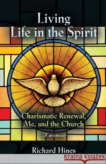 Living Life in the Spirit: Charismatic Renewal, Me, and the Church - A memoir Richard Hines 9781644389355 Booklocker.com - książka