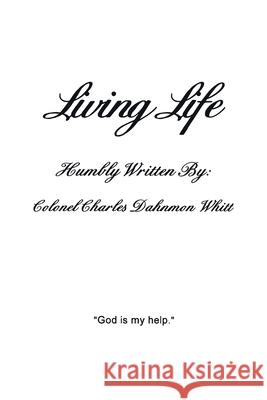 Living Life: Living with God's help Colonel Charles Dahnmon Whitt 9781685243630 Dahnmon Whitt Family Publisher - książka