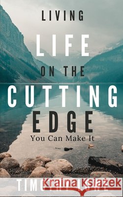 Living Life on the Cutting Edge: You Can Make It Timothy Lowe 9781943409846 Pure Thoughts Publishing, LLC - książka
