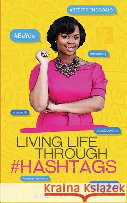 Living Life Through #Hashtags White, Aaliyah 9781718658783 Createspace Independent Publishing Platform - książka