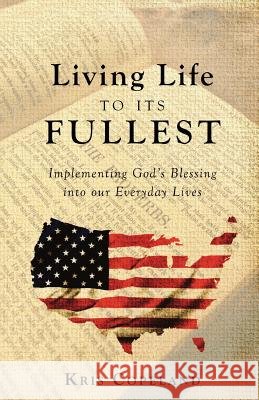 Living Life to Its Fullest: Implementing God's Blessing Into Our Everyday Lives Kris Copeland 9781640289147 Christian Faith Publishing, Inc. - książka