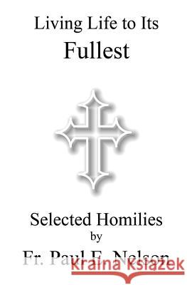 Living Life To Its Fullest: Selected Homilies by Fr. Paul E. Nelson Nelson, Paul E. 9780976173946 Grandoc Publishing - książka