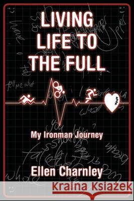 Living Life to the Full: My Ironman Journey Ellen Charnley 9781647193133 Booklocker.com - książka