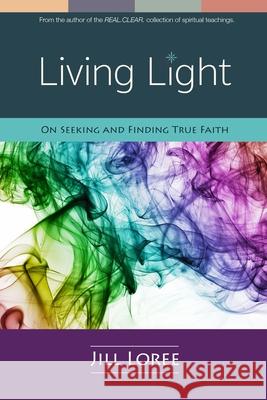 Living Light: On Seeking and Finding True Faith Jill Loree 9781690975014 Independently Published - książka