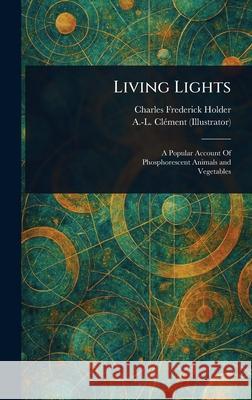 Living Lights Charles Frederick Holder A. -L (Armand-Lucien) Cl?ment 9781025244044 Anson Street Press - książka