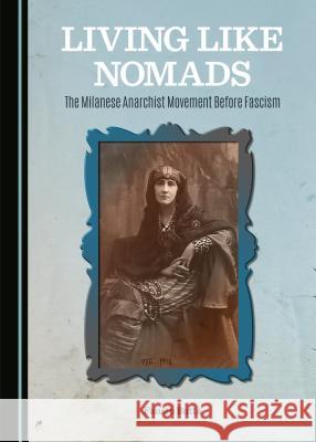 Living Like Nomads: The Milanese Anarchist Movement Before Fascism Fausto Butta 9781443878234 Cambridge Scholars Publishing - książka