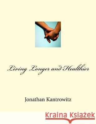 Living Longer and Healthier Jonathan Kantrowitz 9781517190835 Createspace Independent Publishing Platform - książka