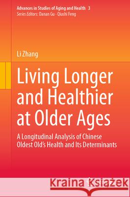 Living Longer and Healthier at Older Ages: A Longitudinal Analysis of Chinese Oldest Old's Health and Its Determinants Li Zhang 9783031697722 Springer - książka
