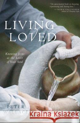 Living Loved: Knowing Jesus as the Lover of Your Soul Peter M. Wallace 9781596270657 Seabury Books - książka