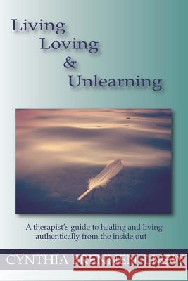Living, Loving & Unlearning: A therapist's guide to healing and living authentically from the inside out Cynthia Brennen 9781304612304 Lulu.com - książka