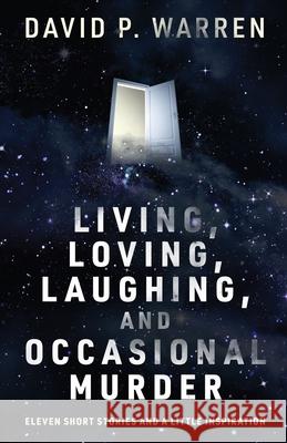 Living, Loving, Laughing, and Occasional Murder: Eleven Short Stories and a Little Inspiration David P. Warren 9784824147271 Next Chapter - książka