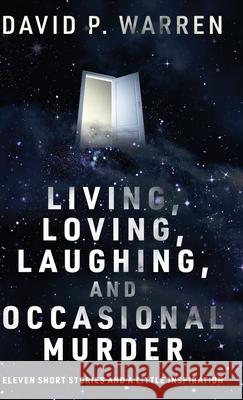 Living, Loving, Laughing, and Occasional Murder: Eleven Short Stories and a Little Inspiration David P. Warren 9784824152633 Next Chapter - książka