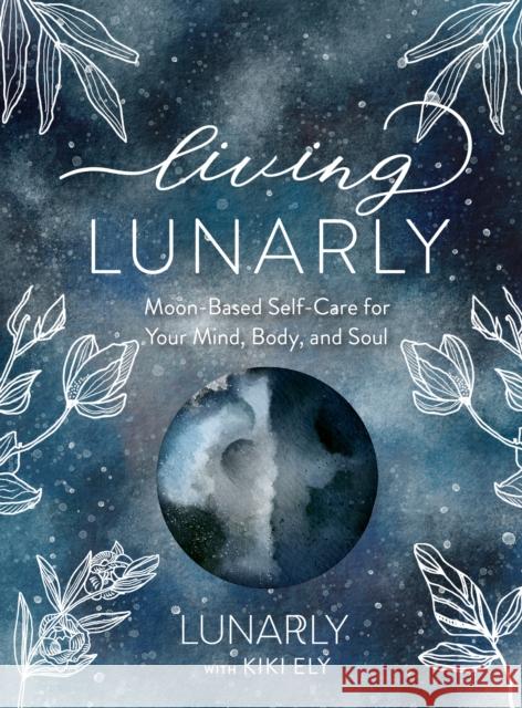 Living Lunarly: Moon-Based Self-Care for Your Mind, Body, and Soul Kiki Ely 9781631067839 Rock Point - książka