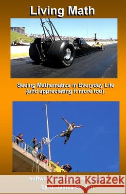 Living Math: Seeing mathematics in every day life (and appreciating it more too). D. James Benton 9781520336992 Independently Published - książka