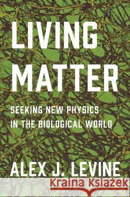 Living Matter: Seeking New Physics in the Biological World Alexander Levine 9780691177229 Princeton University Press - książka