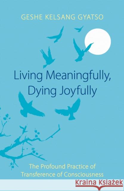 Living Meaningfully, Dying Joyfully: The Profound Practice of Transference of Consciousness Geshe Kelsang Gyatso 9780948006630 Tharpa Publications - książka