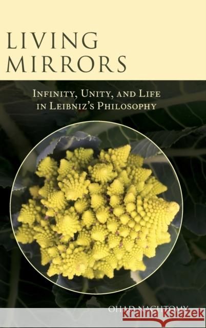 Living Mirrors: Infinity, Unity, and Life in Leibniz's Philosophy Ohad Nachtomy 9780190907327 Oxford University Press, USA - książka
