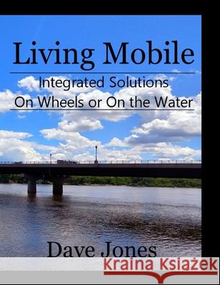 Living Mobile: Integrated Solutions On Wheels or On the Water Dave Jones 9781735623306 Ruinoll Impressions - książka