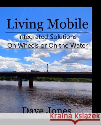 Living Mobile: Integrated Solutions On Wheels or On the Water Dave Jones 9781735623313 Ruinoll Impressions - książka