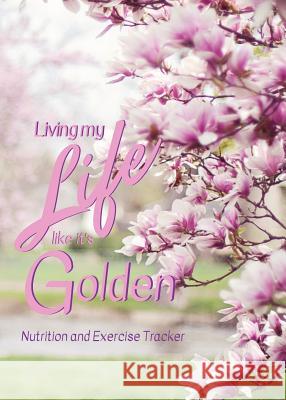 Living My Life Like It's Golden: Exercise and Nutrition Tracker Victoria Ervin 9781949131314 Fitness Journey Solutions - książka