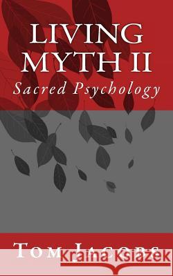 Living Myth II: Sacred Psychology Tom Jacobs 9781453664643 Createspace Independent Publishing Platform - książka