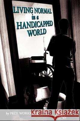 Living Normal in a Handicapped World Pete Workman 9781434317995 Authorhouse - książka