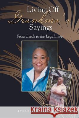 Living off Grandma's Sayings: From Leeds to the Legislature Yvonne Starks Wilson 9781796053975 Xlibris Us - książka