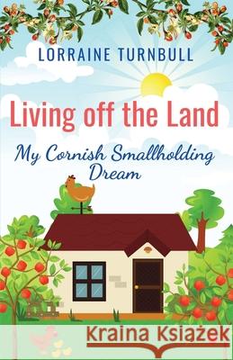 Living off the Land: My Cornish Smallholding Dream Lorraine Turnbull 9781916389021 Fat Sheep Press - książka