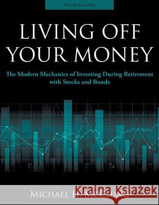 Living Off Your Money: The Modern Mechanics of Investing During Retirement with Stocks and Bonds Michael H. McClung 9780997403404 Patterns Press - książka