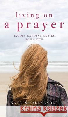 Living on a Prayer: Jacobs Landing Series: Book Two Katrina Alexander 9781638374633 Thistles and Roses LLC - książka