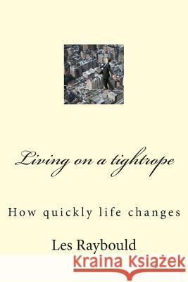 Living on a tightrope: How quickly life changes Raybould, Les 9781503111448 Createspace - książka