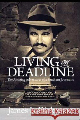 Living on Deadline: The Amazing Adventures of a Southern Journalist James L Dickerson 9781736211649 Sartoris Literary Group - książka