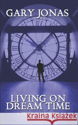Living on Dream Time: A Collection Jonas, Gary 9798600330146 Independently Published - książka