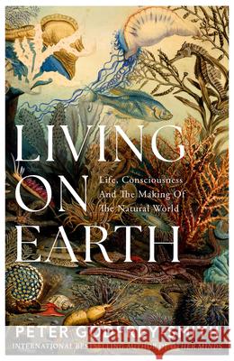 Living on Earth: Life, Consciousness and the Making of the Natural World Peter Godfrey-Smith 9780008321253 HarperCollins Publishers - książka