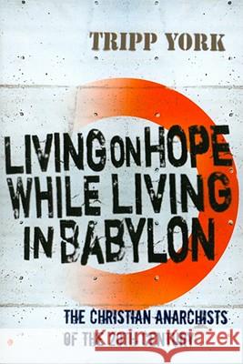 Living on Hope While Living in Babylon: The Christian Anarchists of the 20th Century Tripp York 9780718892029 Lutterworth Press - książka
