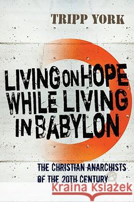 Living on Hope While Living in Babylon: The Christian Anarchists of the Twentieth Century Tripp York 9781556356858 Wipf & Stock Publishers - książka